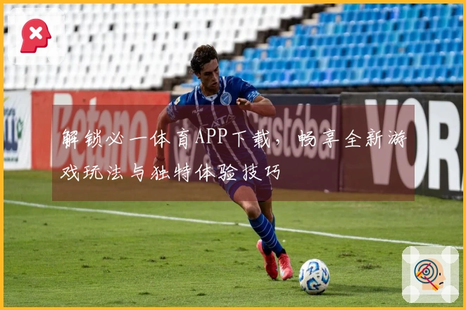 解锁必一体育APP下载，畅享全新游戏玩法与独特体验技巧